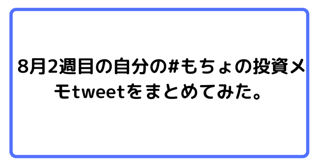 8月1週目の自分の もちょの投資メモtweetをまとめてみた。 もちょの何でもやってみる